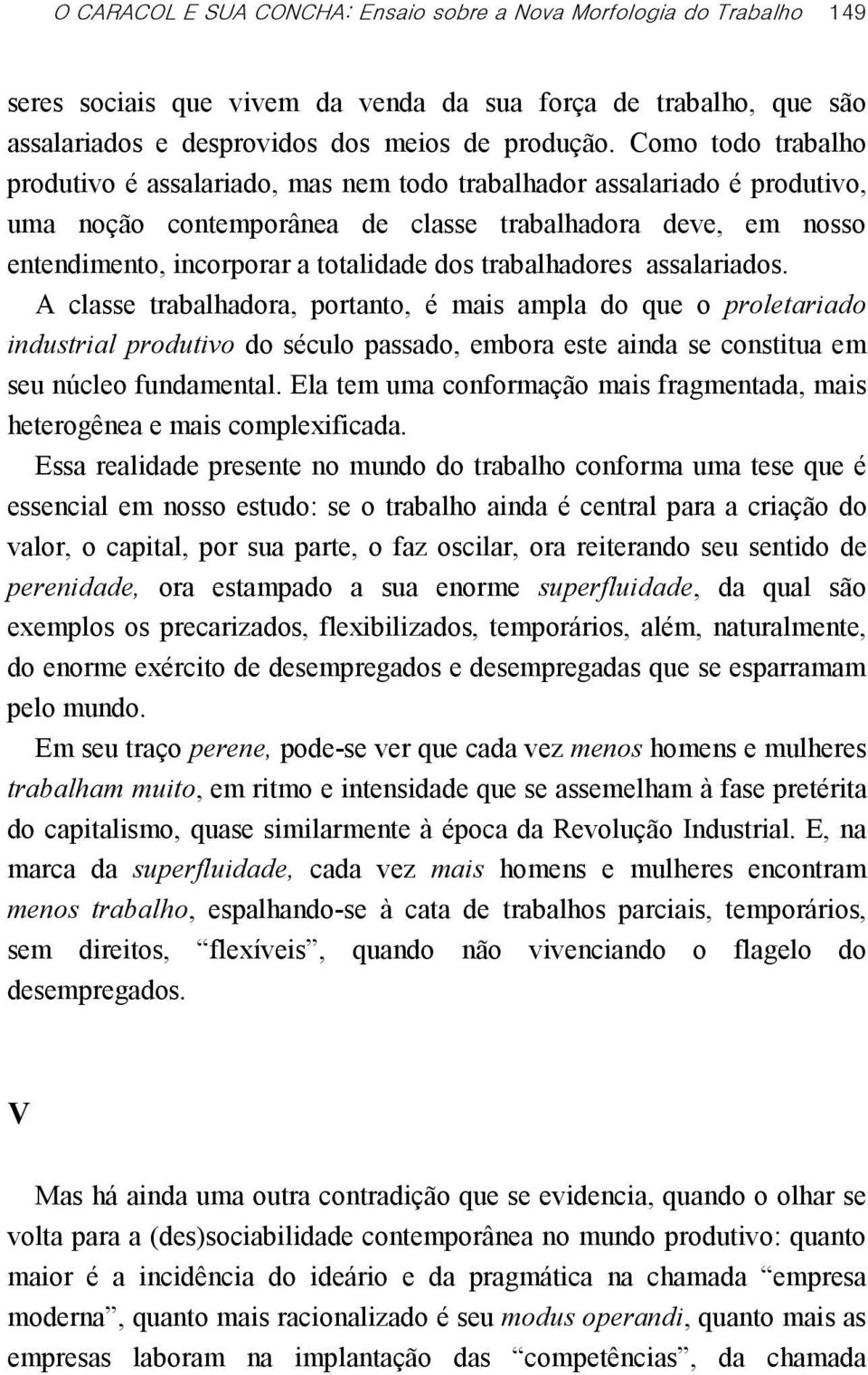 trabalhadores assalariados. A classe trabalhadora, portanto, é mais ampla do que o proletariado industrial produtivo do século passado, embora este ainda se constitua em seu núcleo fundamental.