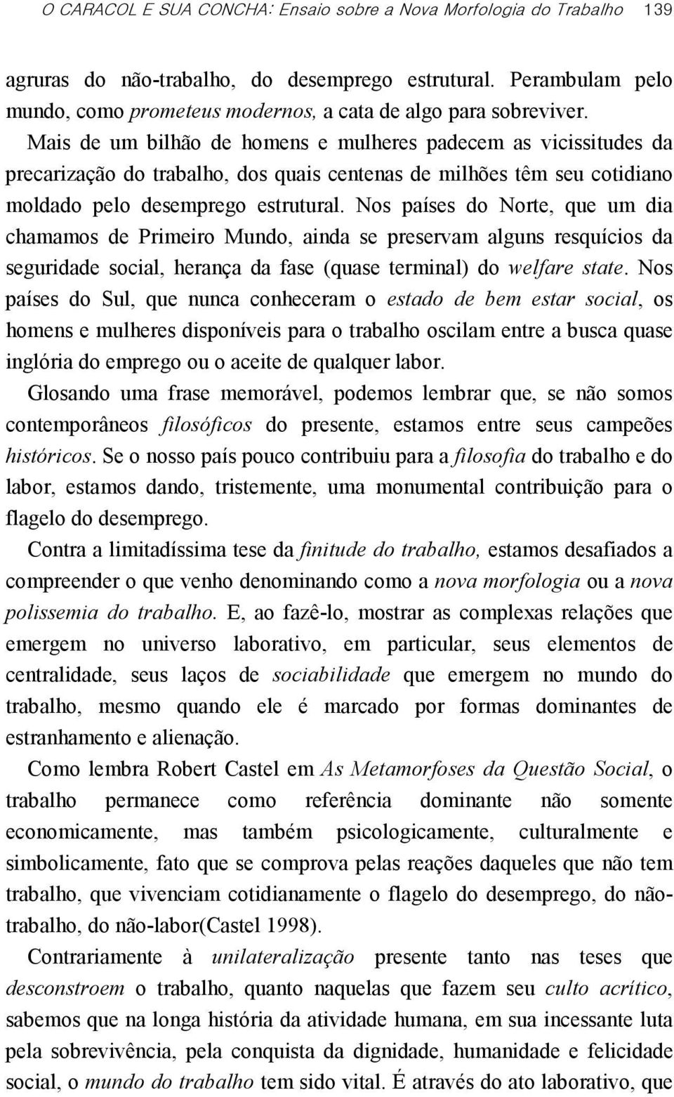 Mais de um bilhão de homens e mulheres padecem as vicissitudes da precarização do trabalho, dos quais centenas de milhões têm seu cotidiano moldado pelo desemprego estrutural.