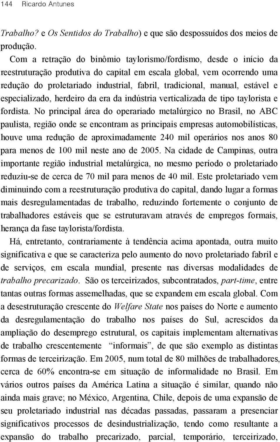 manual, estável e especializado, herdeiro da era da indústria verticalizada de tipo taylorista e fordista.