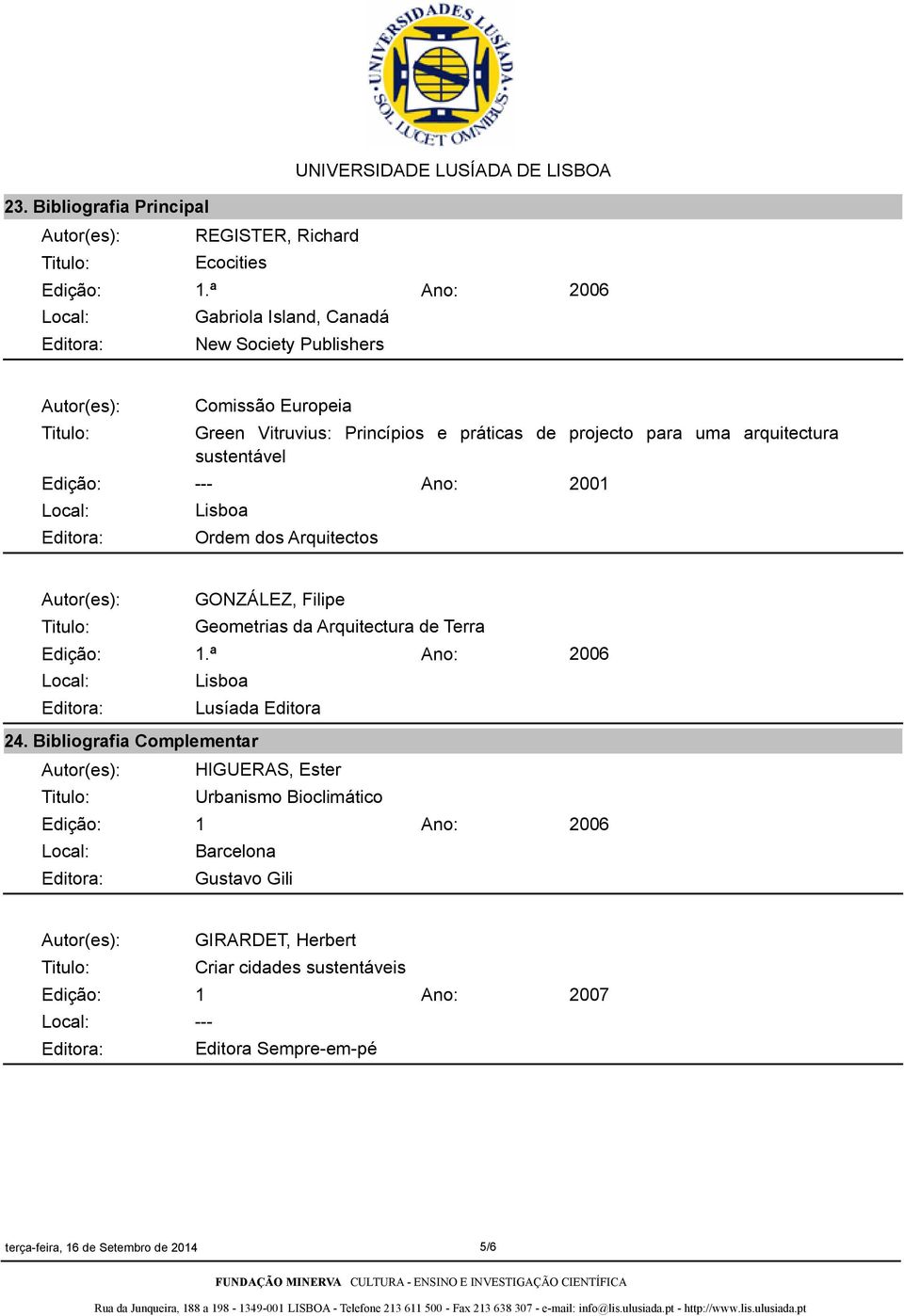 uma arquitectura sustentável Lisboa Ordem dos Arquitectos 2001 Autor(es): GONZÁLEZ, Filipe Geometrias da Arquitectura de Terra 1.