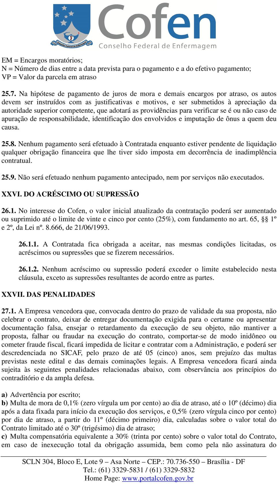 que adotará as providências para verificar se é ou não caso de apuração de responsabilidade, identificação dos envolvidos e imputação de ônus a quem deu causa. 25.8.