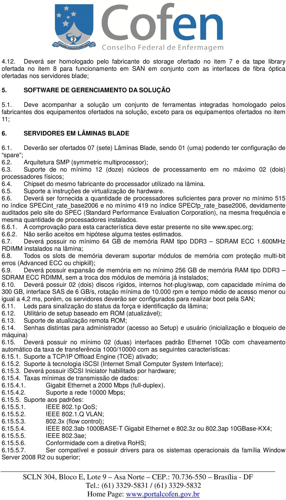 Deve acompanhar a solução um conjunto de ferramentas integradas homologado pelos fabricantes dos equipamentos ofertados na solução, exceto para os equipamentos ofertados no item 11; 6.