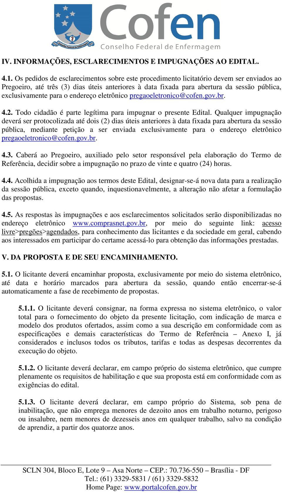 para o endereço eletrônico pregaoeletronico@cofen.gov.br. 4.2. Todo cidadão é parte legítima para impugnar o presente Edital.