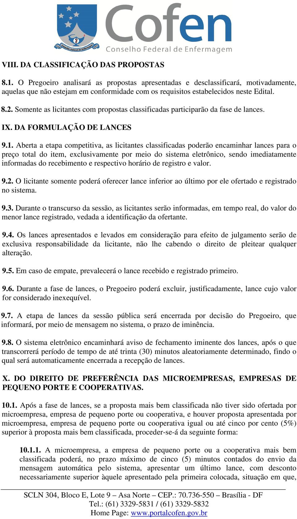 Somente as licitantes com propostas classificadas participarão da fase de lances. IX. DA FORMULAÇÃO DE LANCES 9.1.