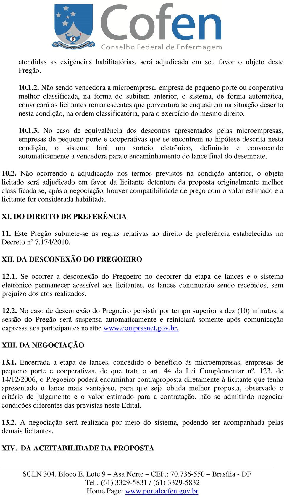 que porventura se enquadrem na situação descrita nesta condição, na ordem classificatória, para o exercício do mesmo direito. 10.1.3.