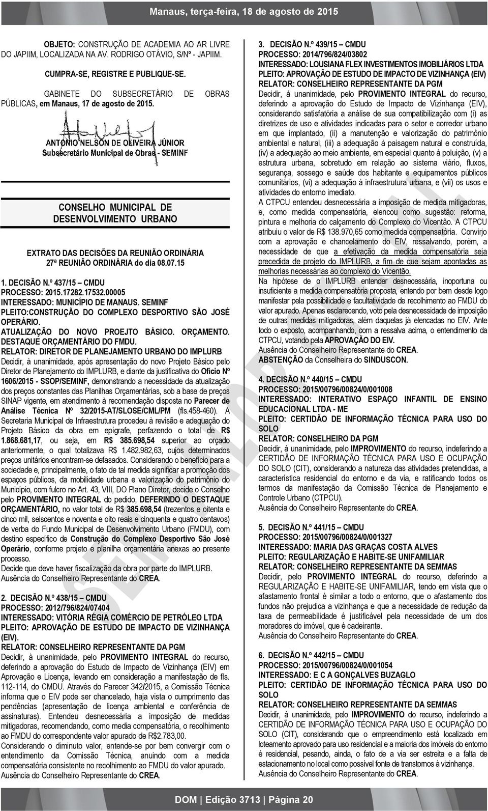 15 1. DECISÃO N.º 437/15 CMDU PROCESSO: 2015.17282.17532.00005 INTERESSADO: MUNICÍPIO DE MANAUS. SEMINF PLEITO:CONSTRUÇÃO DO COMPLEXO DESPORTIVO SÃO JOSÉ OPERÁRIO. ATUALIZAÇÃO DO NOVO PROEJTO BÁSICO.