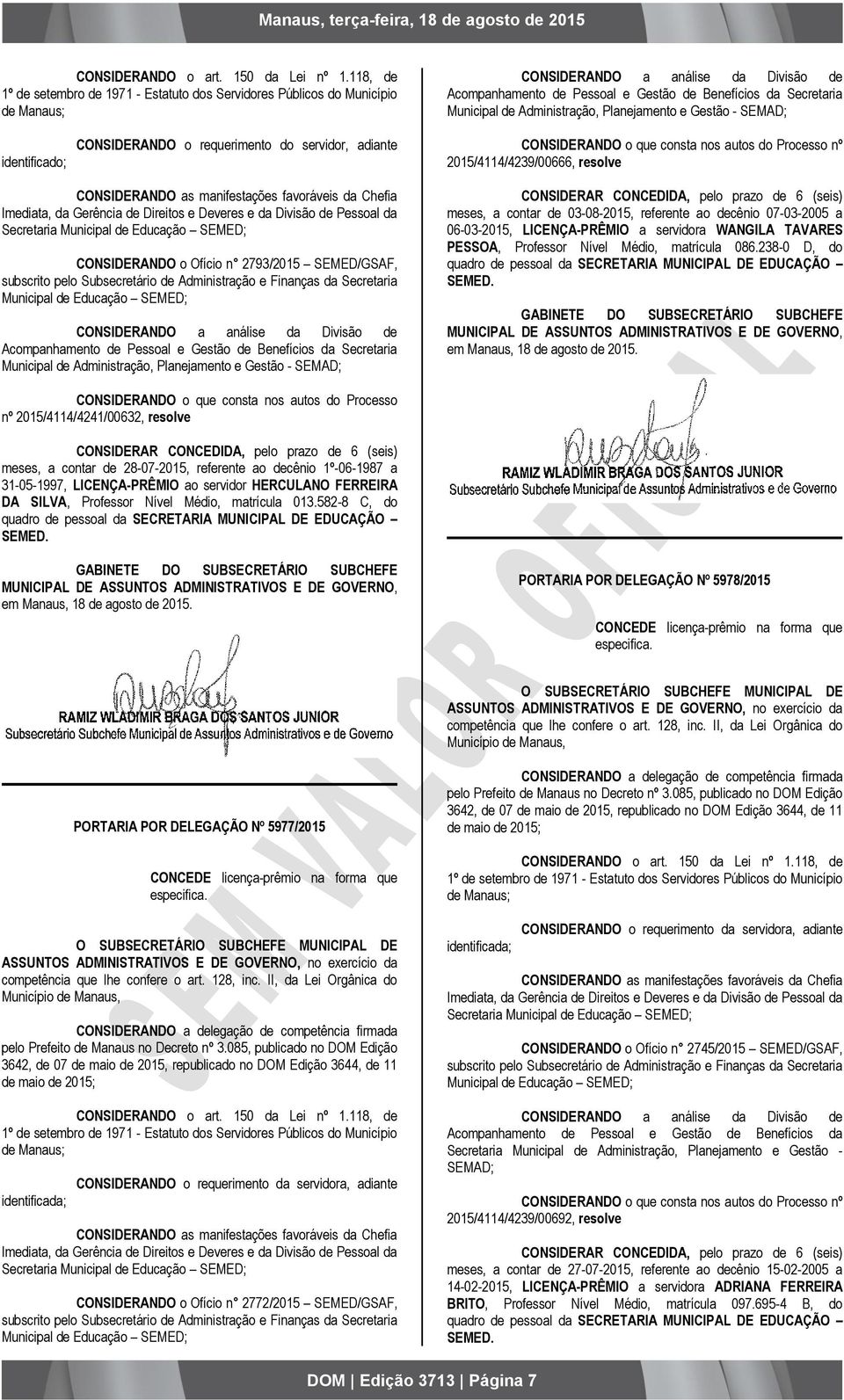 de Administração, Planejamento e Gestão - SEMAD; identificado; CONSIDERANDO o requerimento do servidor, adiante CONSIDERANDO o que consta nos autos do Processo nº 2015/4114/4239/00666, resolve