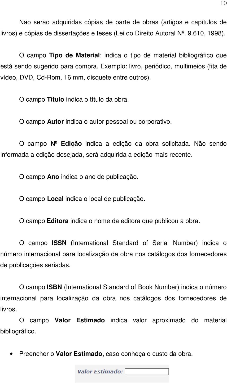 O campo Título indica o título da obra. O campo Autor indica o autor pessoal ou corporativo. O campo Nº Edição indica a edição da obra solicitada.