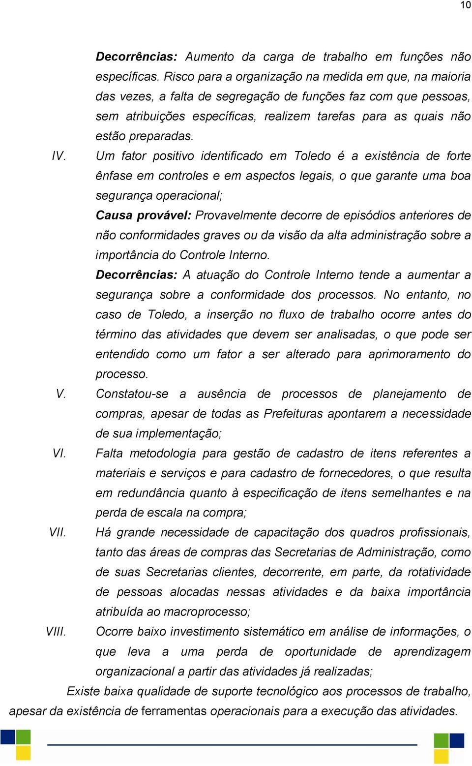 IV. Um fator positivo identificado em Toledo é a existência de forte ênfase em controles e em aspectos legais, o que garante uma boa segurança operacional; Causa provável: Provavelmente decorre de