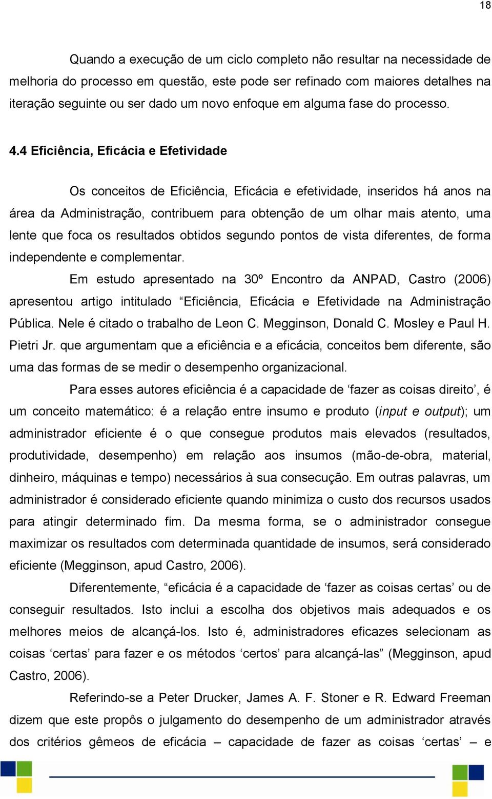 4 Eficiência, Eficácia e Efetividade Os conceitos de Eficiência, Eficácia e efetividade, inseridos há anos na área da Administração, contribuem para obtenção de um olhar mais atento, uma lente que