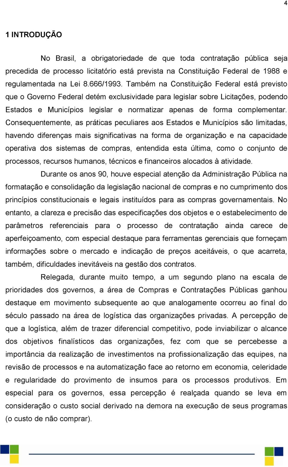 Consequentemente, as práticas peculiares aos Estados e Municípios são limitadas, havendo diferenças mais significativas na forma de organização e na capacidade operativa dos sistemas de compras,