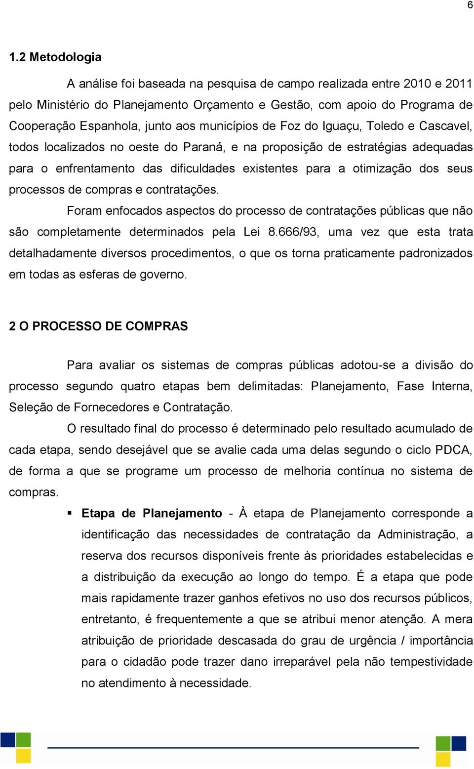 seus processos de compras e contratações. Foram enfocados aspectos do processo de contratações públicas que não são completamente determinados pela Lei 8.