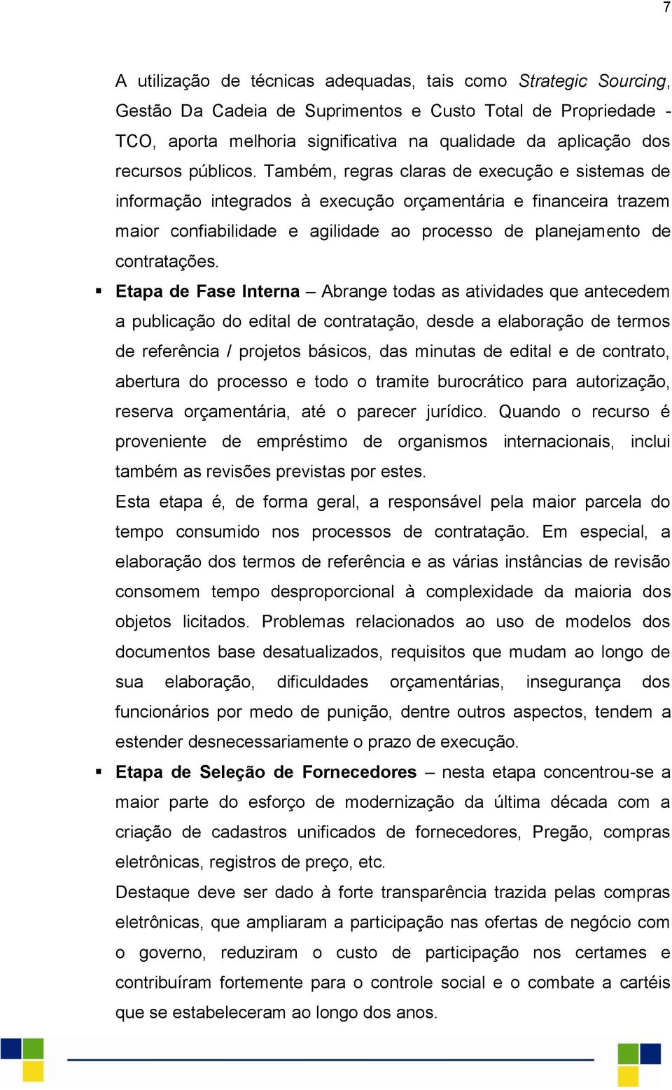 Também, regras claras de execução e sistemas de informação integrados à execução orçamentária e financeira trazem maior confiabilidade e agilidade ao processo de planejamento de contratações.