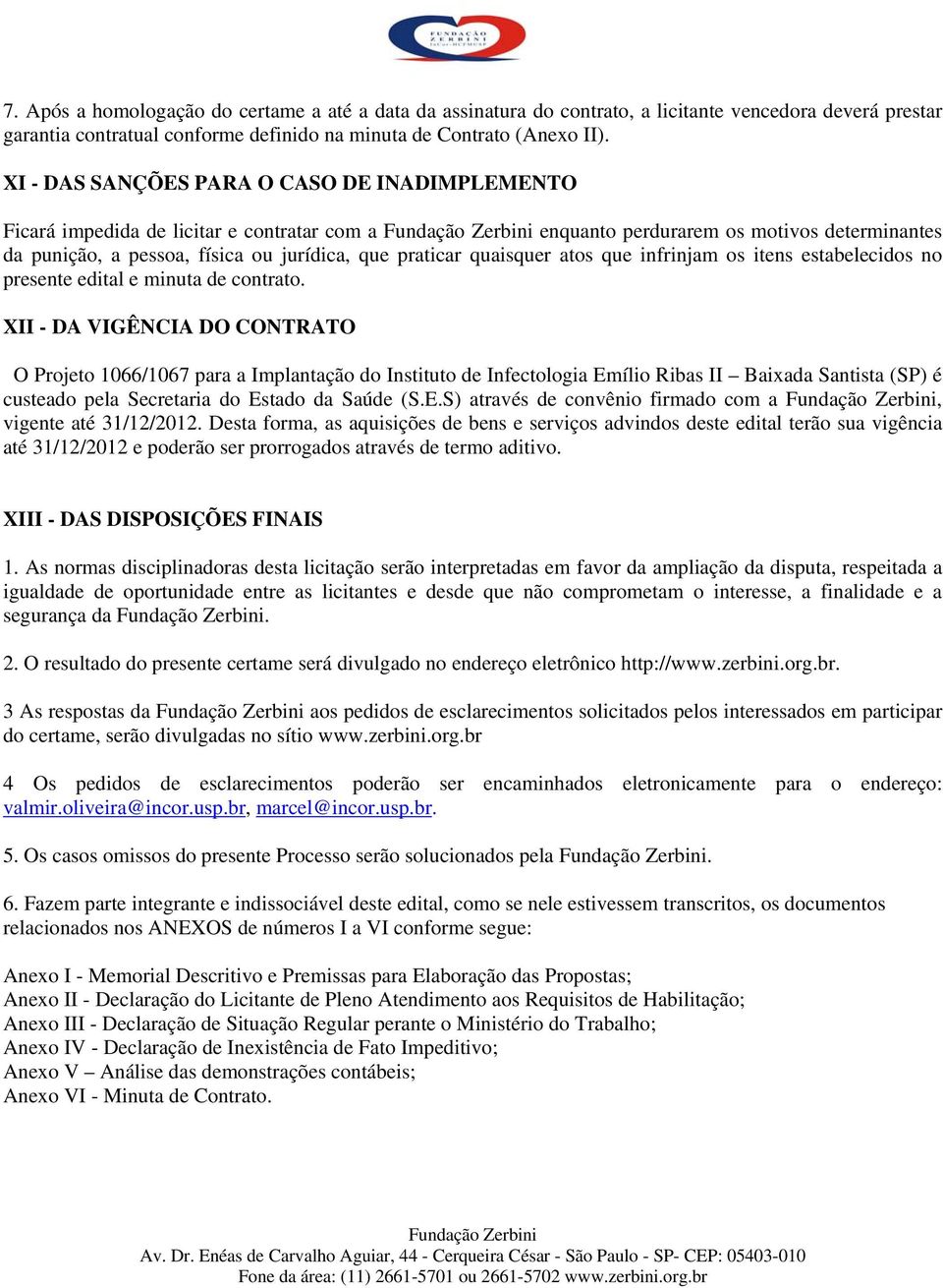 quaisquer atos que infrinjam os itens estabelecidos no presente edital e minuta de contrato.