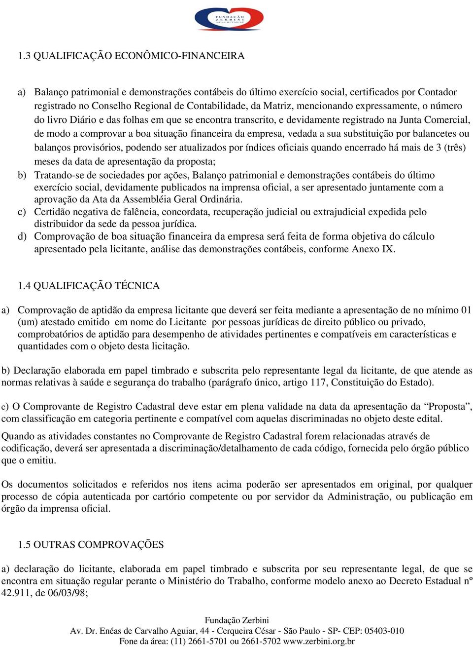 empresa, vedada a sua substituição por balancetes ou balanços provisórios, podendo ser atualizados por índices oficiais quando encerrado há mais de 3 (três) meses da data de apresentação da proposta;