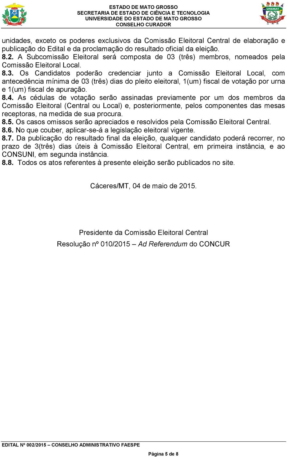 (três) membros, nomeados pela Comissão Eleitoral Local. 8.3.