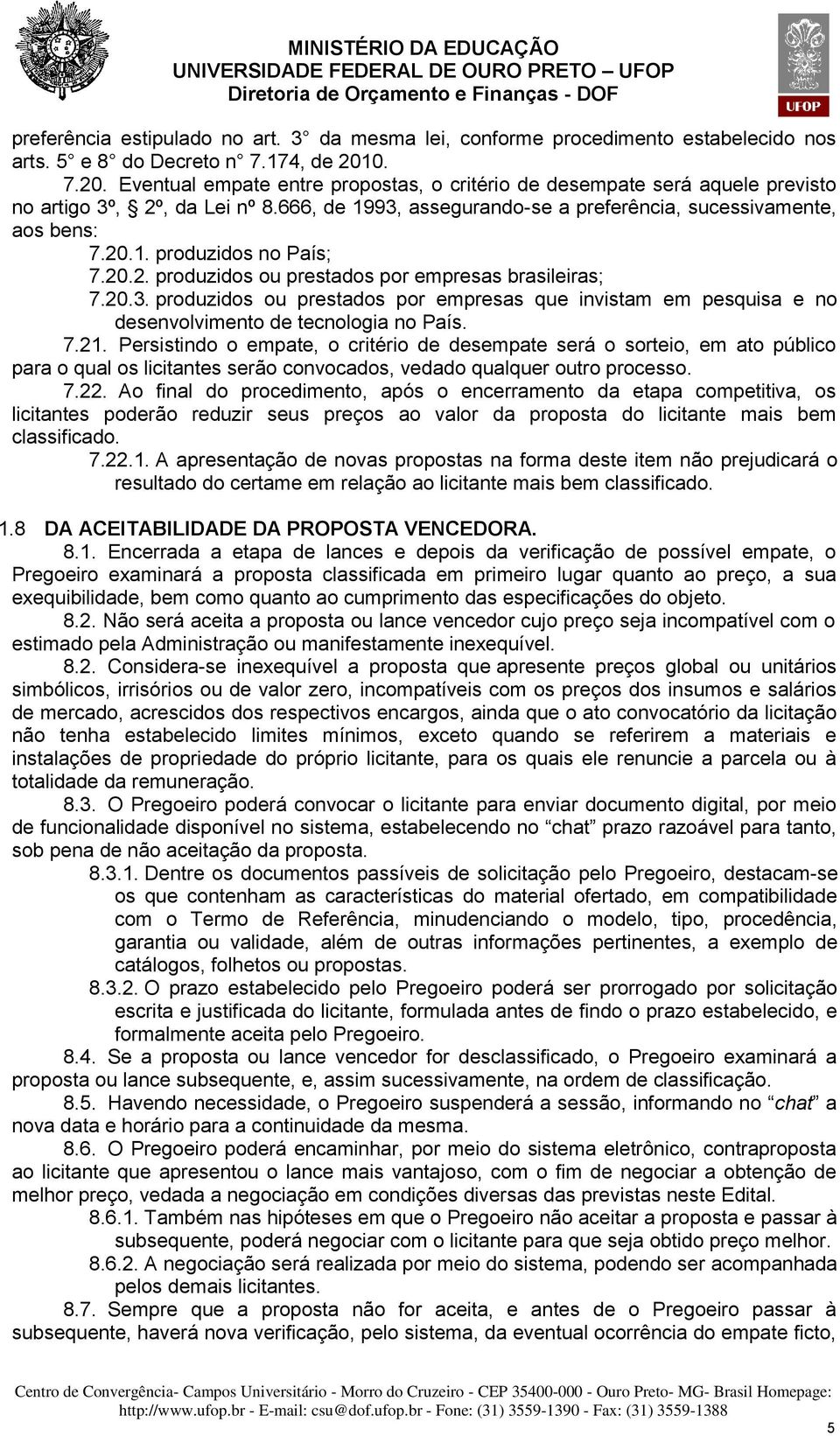 20.2. produzidos ou prestados por empresas brasileiras; 7.20.3. produzidos ou prestados por empresas que invistam em pesquisa e no desenvolvimento de tecnologia no País. 7.21.