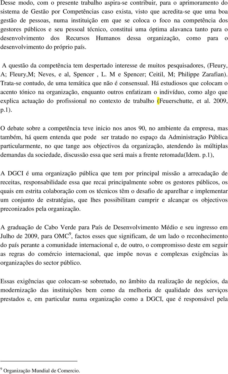 desenvolvimento do próprio país. A questão da competência tem despertado interesse de muitos pesquisadores, (Fleury, A; Fleury,M; Neves, e al, Spencer, L. M e Spencer; Ceitil, M; Philippe Zarafian).