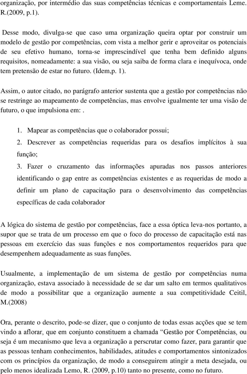 imprescindível que tenha bem definido alguns requisitos, nomeadamente: a sua visão, ou seja saiba de forma clara e inequívoca, onde tem pretensão de estar no futuro. (Idem,p. 1).