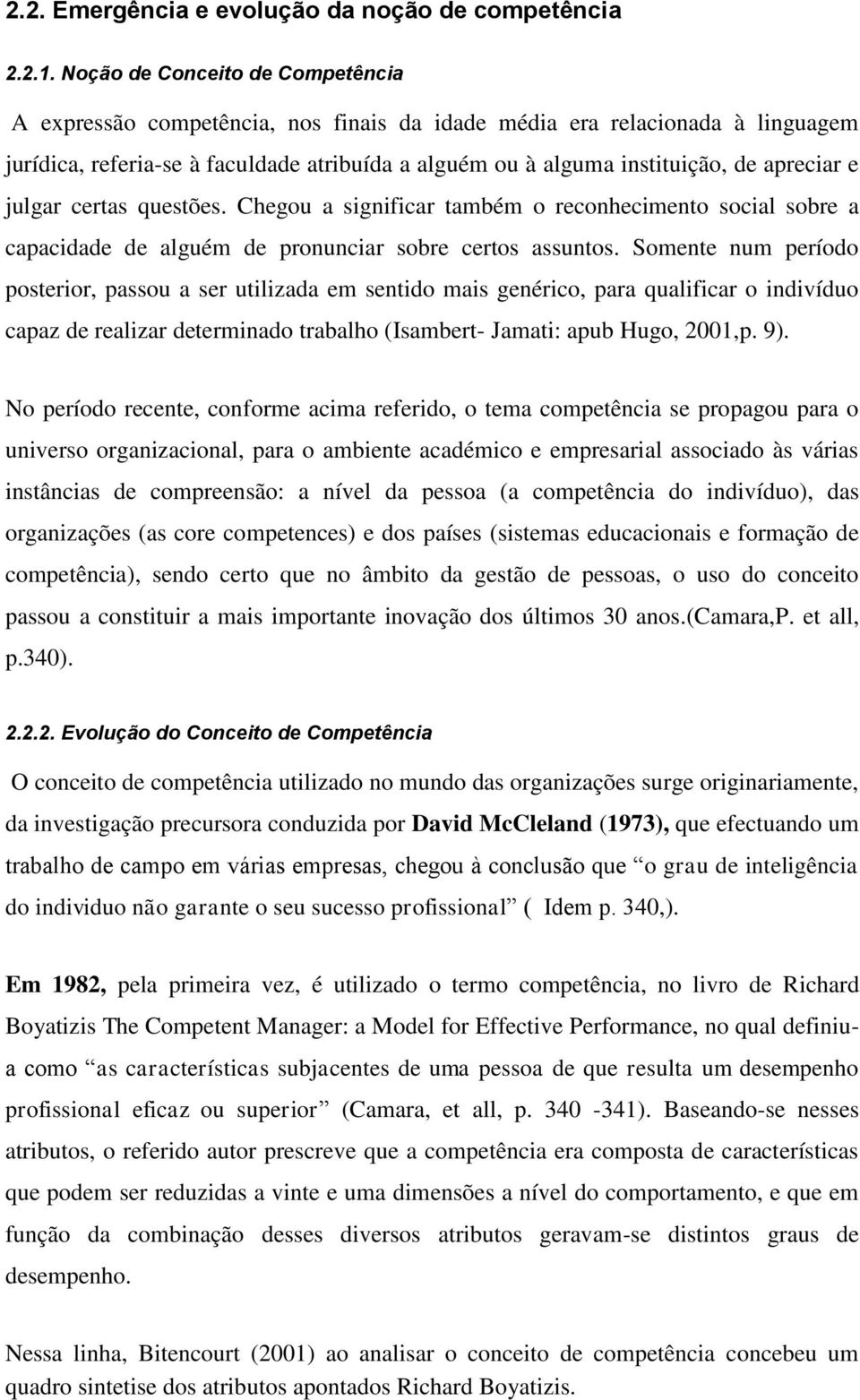 apreciar e julgar certas questões. Chegou a significar também o reconhecimento social sobre a capacidade de alguém de pronunciar sobre certos assuntos.