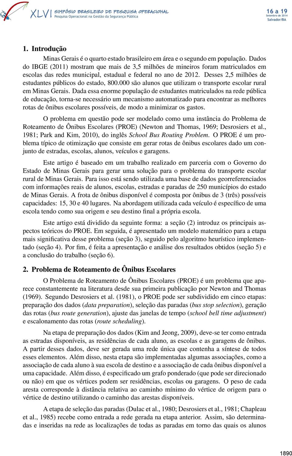 Desses 2,5 milhões de estudantes públicos do estado, 800.000 são alunos que utilizam o transporte escolar rural em Minas Gerais.