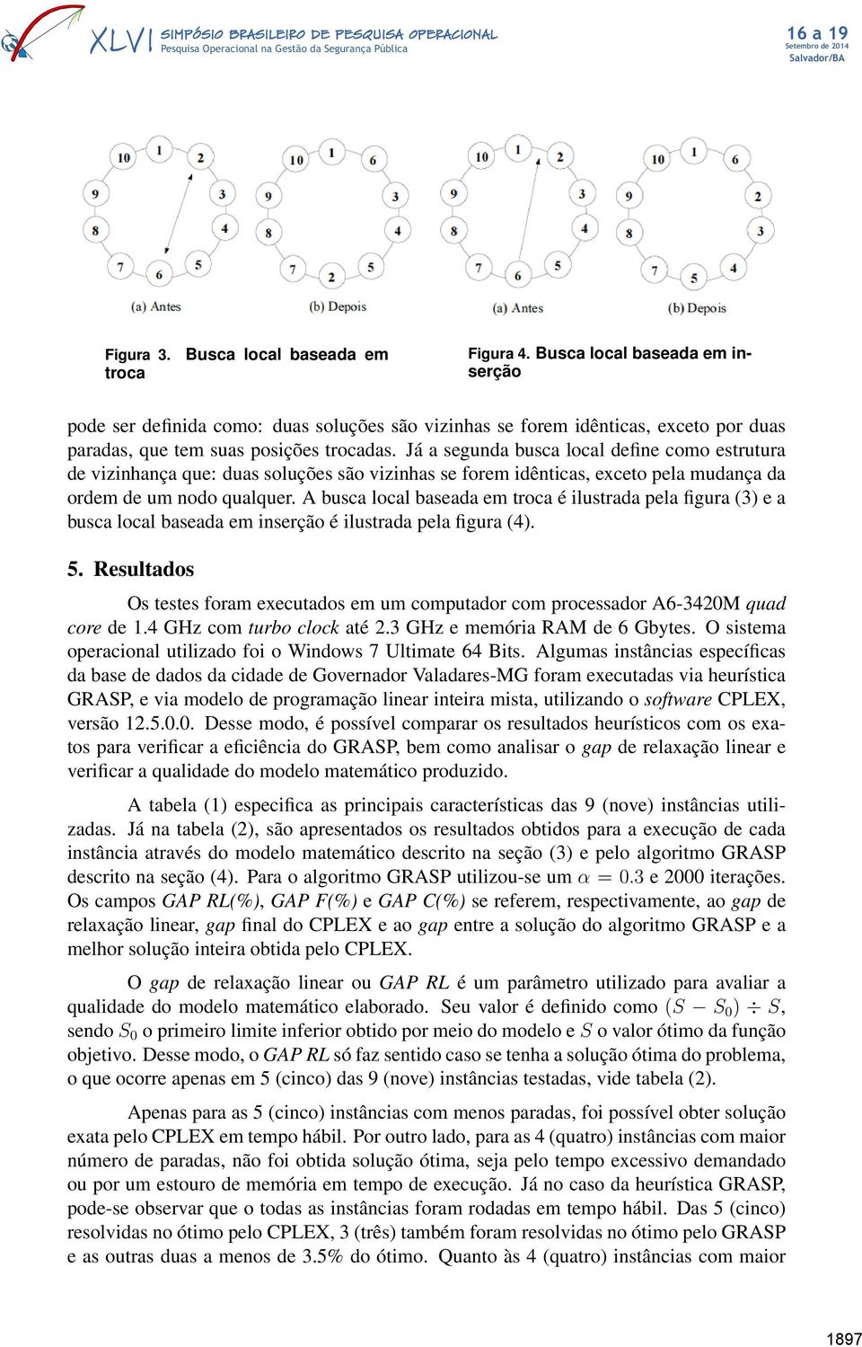 Já a segunda busca local define como estrutura de vizinhança que: duas soluções são vizinhas se forem idênticas, exceto pela mudança da ordem de um nodo qualquer.