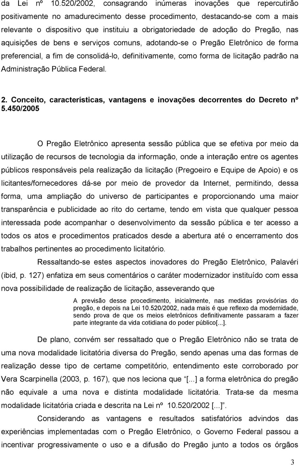 adoção do Pregão, nas aquisições de bens e serviços comuns, adotando-se o Pregão Eletrônico de forma preferencial, a fim de consolidá-lo, definitivamente, como forma de licitação padrão na