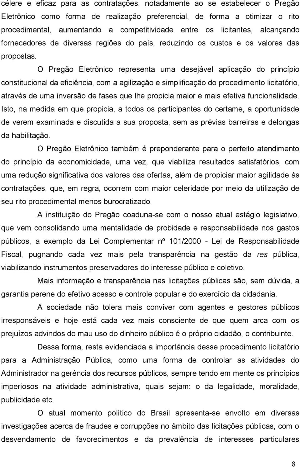 O Pregão Eletrônico representa uma desejável aplicação do princípio constitucional da eficiência, com a agilização e simplificação do procedimento licitatório, através de uma inversão de fases que