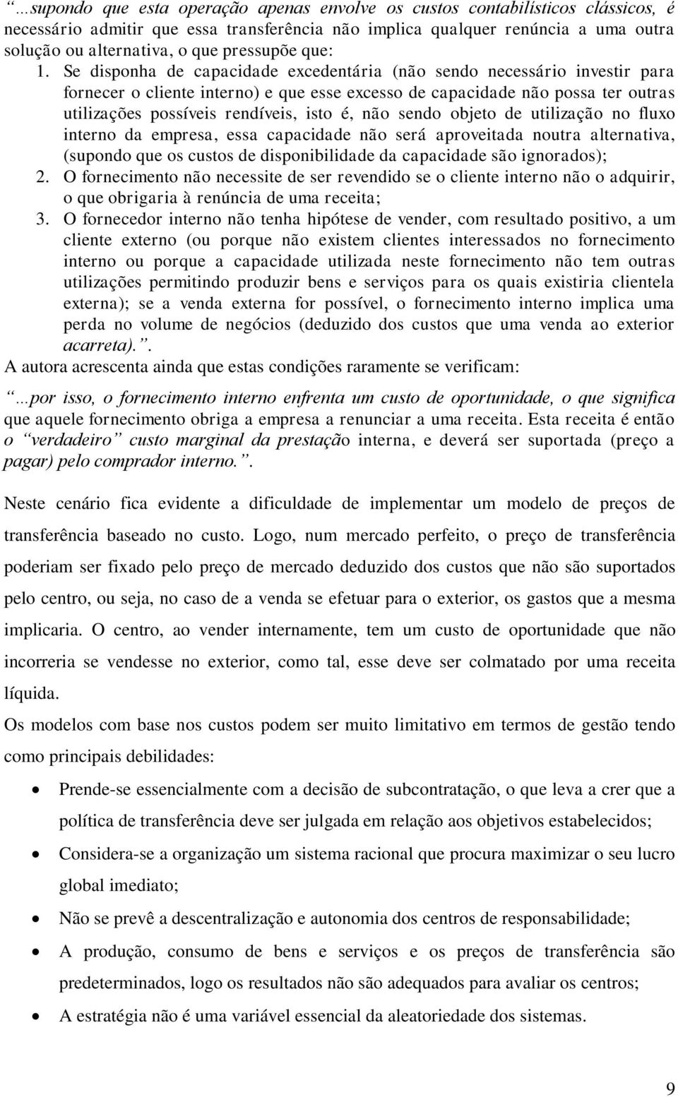 Se disponha de capacidade excedentária (não sendo necessário investir para fornecer o cliente interno) e que esse excesso de capacidade não possa ter outras utilizações possíveis rendíveis, isto é,