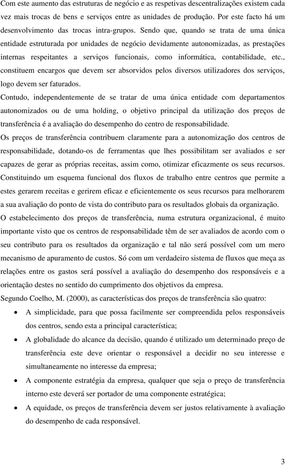 Sendo que, quando se trata de uma única entidade estruturada por unidades de negócio devidamente autonomizadas, as prestações internas respeitantes a serviços funcionais, como informática,