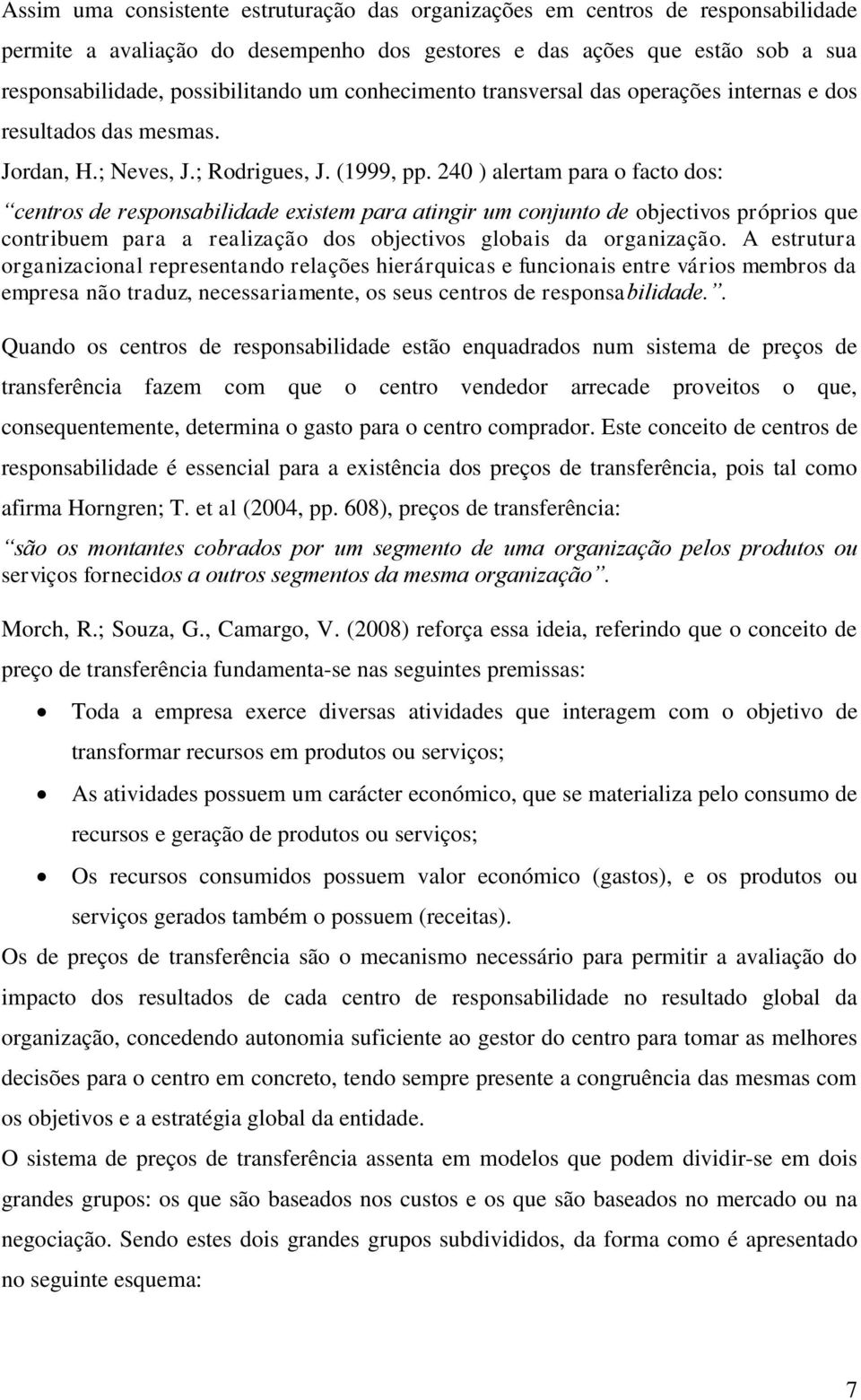 240 ) alertam para o facto dos: centros de responsabilidade existem para atingir um conjunto de objectivos próprios que contribuem para a realização dos objectivos globais da organização.