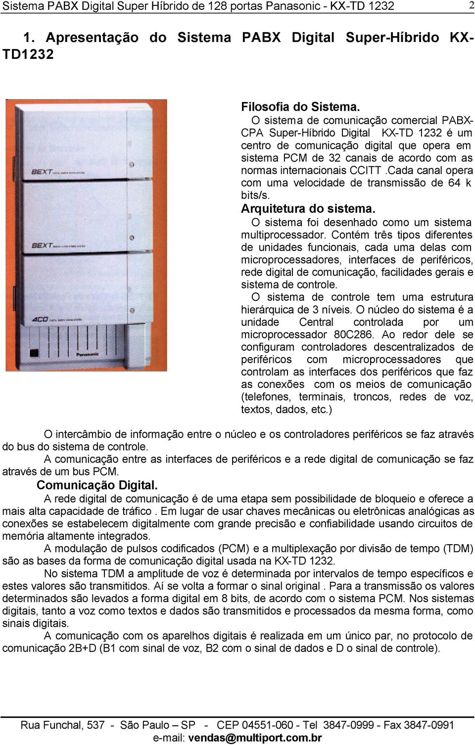 Cada canal opera com uma velocidade de transmissão de 64 k bits/s. Arquitetura do sistema. O sistema foi desenhado como um sistema multiprocessador.