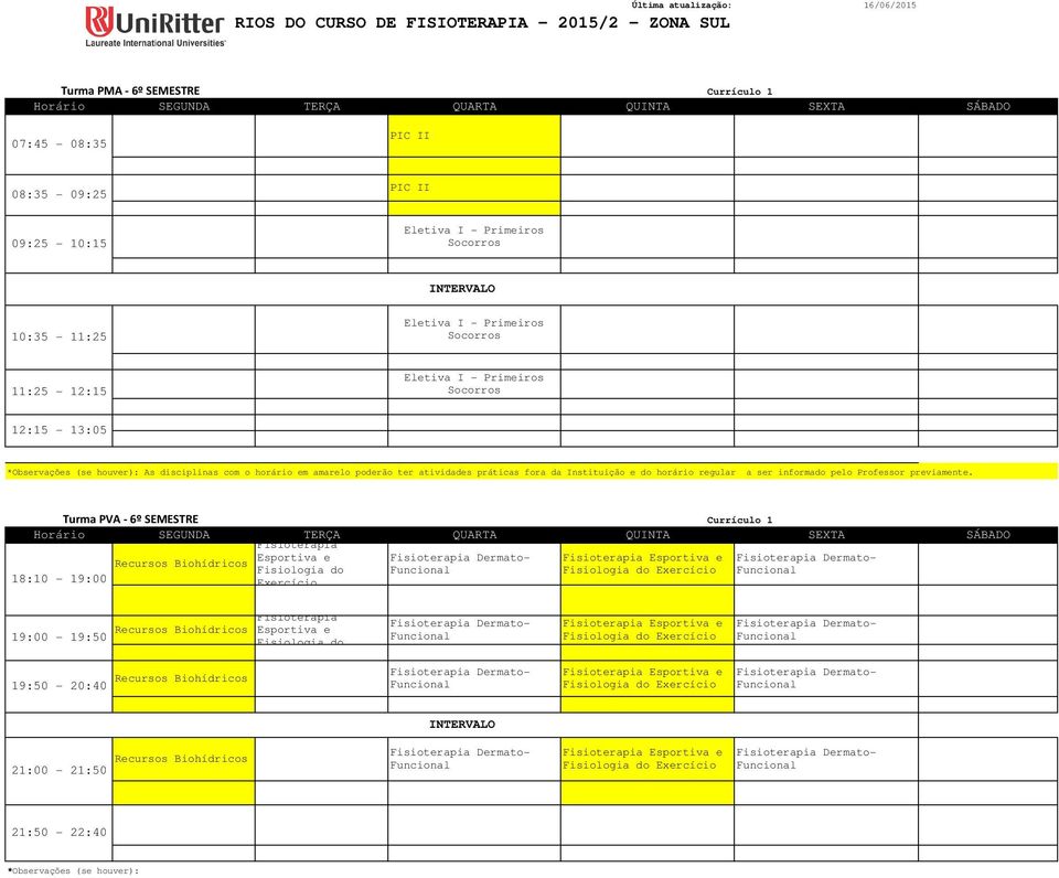 Turma PVA - 6º SEMESTRE Currículo 1 SÁBADO Esportiva e Dermato- Esportiva e Dermato- Biohídricos Fisiologia do Fisiologia do Exercício Exercício Biohídricos Esportiva e