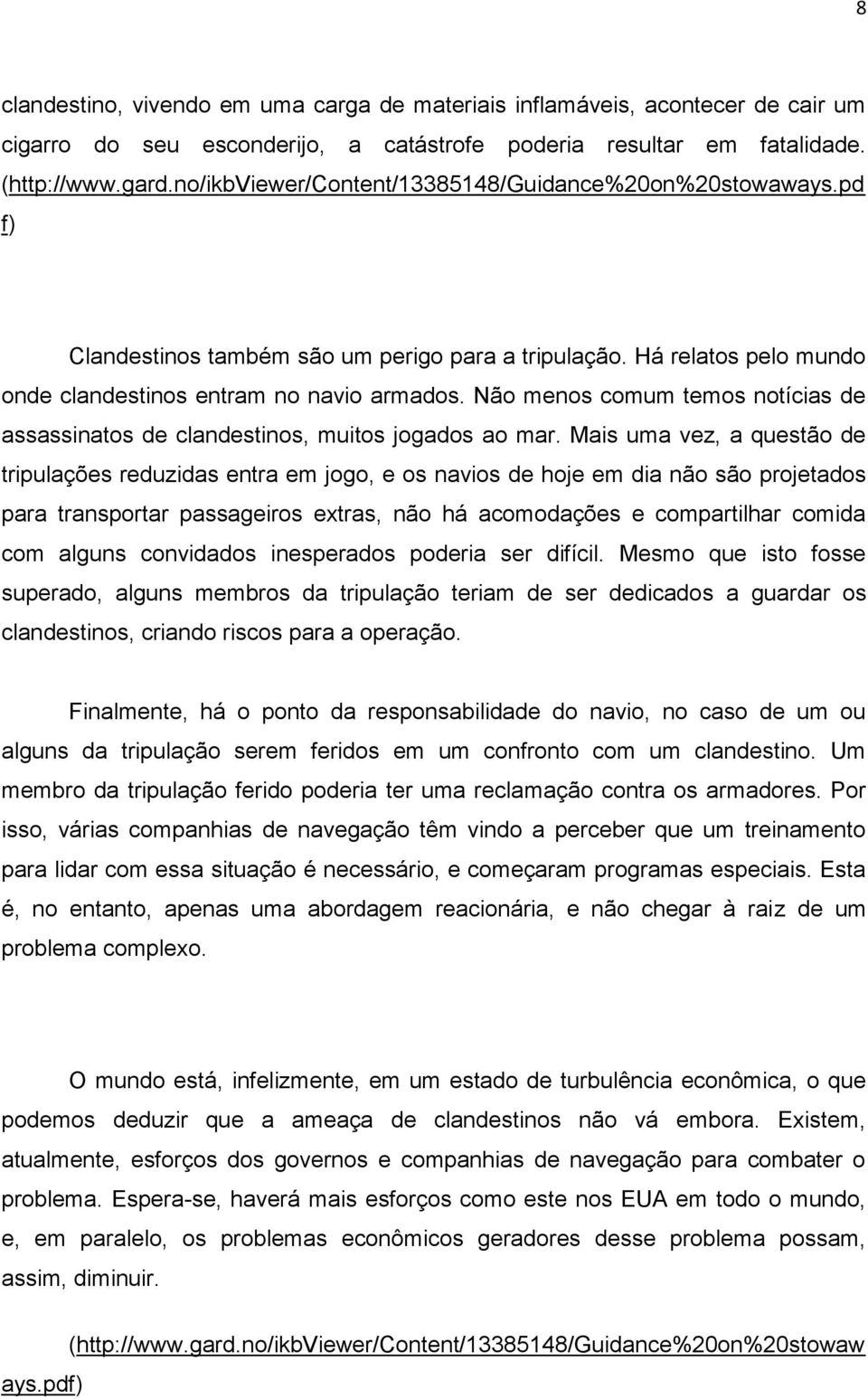 Não menos comum temos notícias de assassinatos de clandestinos, muitos jogados ao mar.