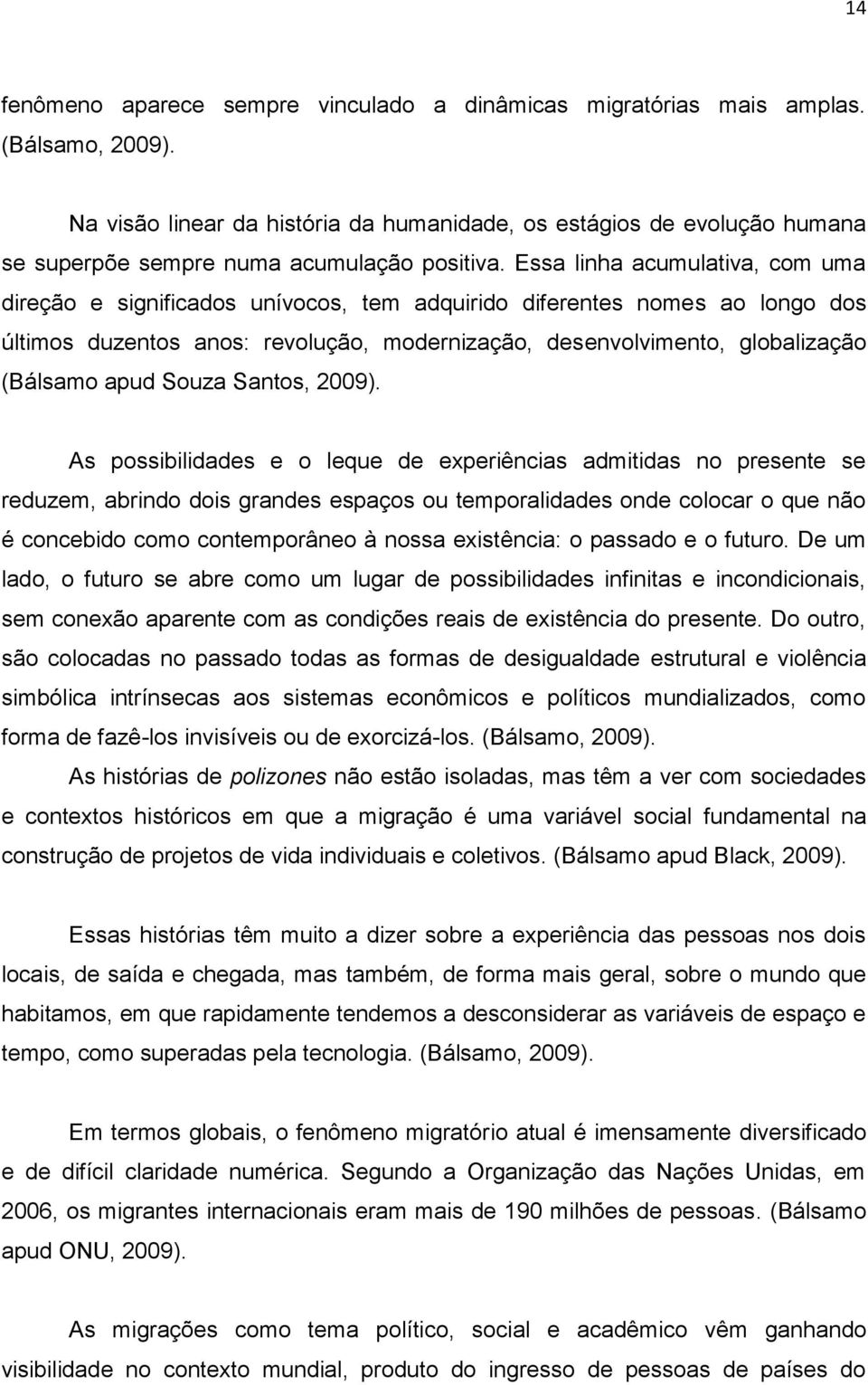 Essa linha acumulativa, com uma direção e significados unívocos, tem adquirido diferentes nomes ao longo dos últimos duzentos anos: revolução, modernização, desenvolvimento, globalização (Bálsamo