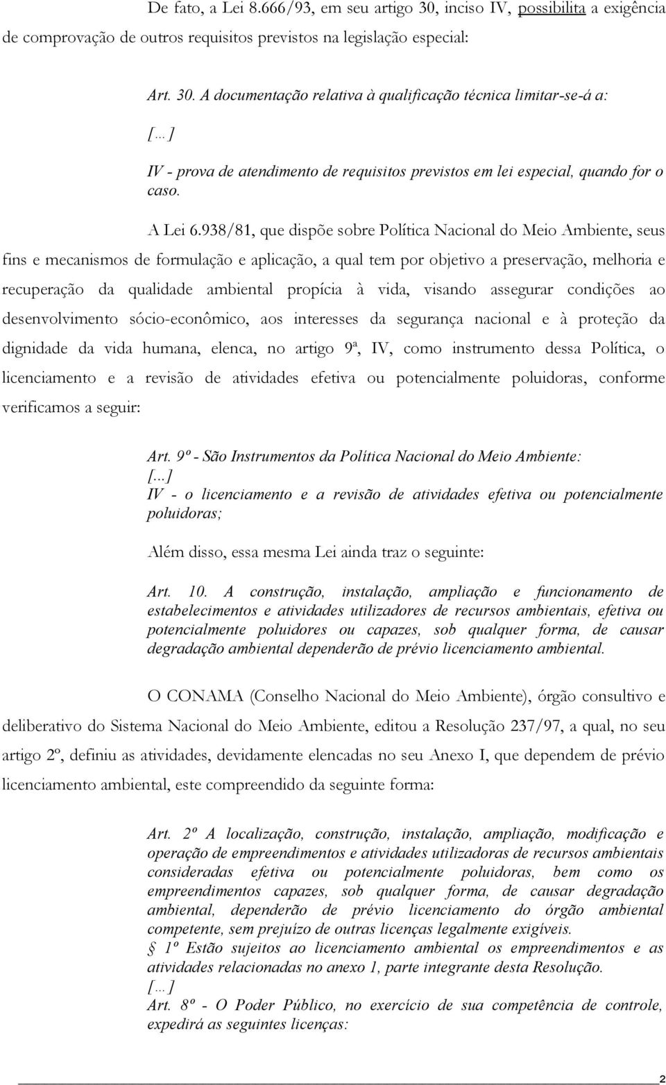 938/81, que dispõe sobre Política Nacional do Meio Ambiente, seus fins e mecanismos de formulação e aplicação, a qual tem por objetivo a preservação, melhoria e recuperação da qualidade ambiental