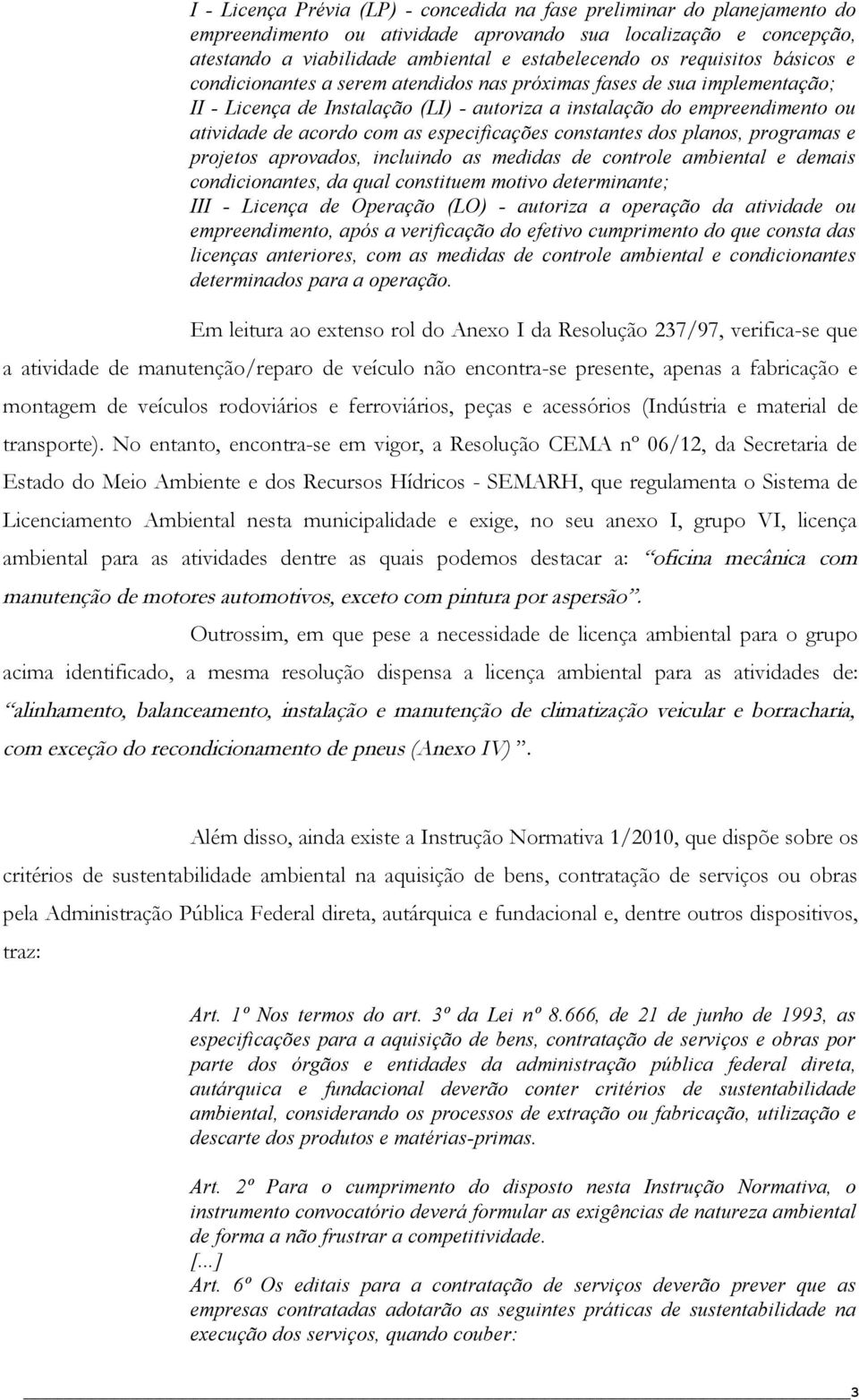 especificações constantes dos planos, programas e projetos aprovados, incluindo as medidas de controle ambiental e demais condicionantes, da qual constituem motivo determinante; III - Licença de