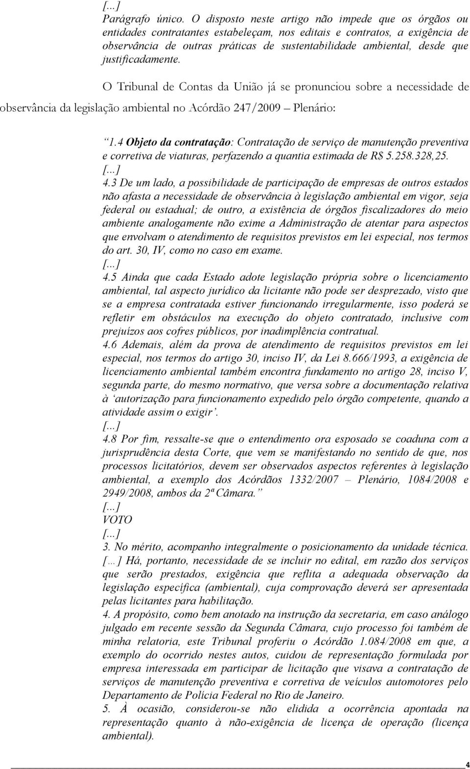 justificadamente. O Tribunal de Contas da União já se pronunciou sobre a necessidade de observância da legislação ambiental no Acórdão 247/2009 Plenário: 1.