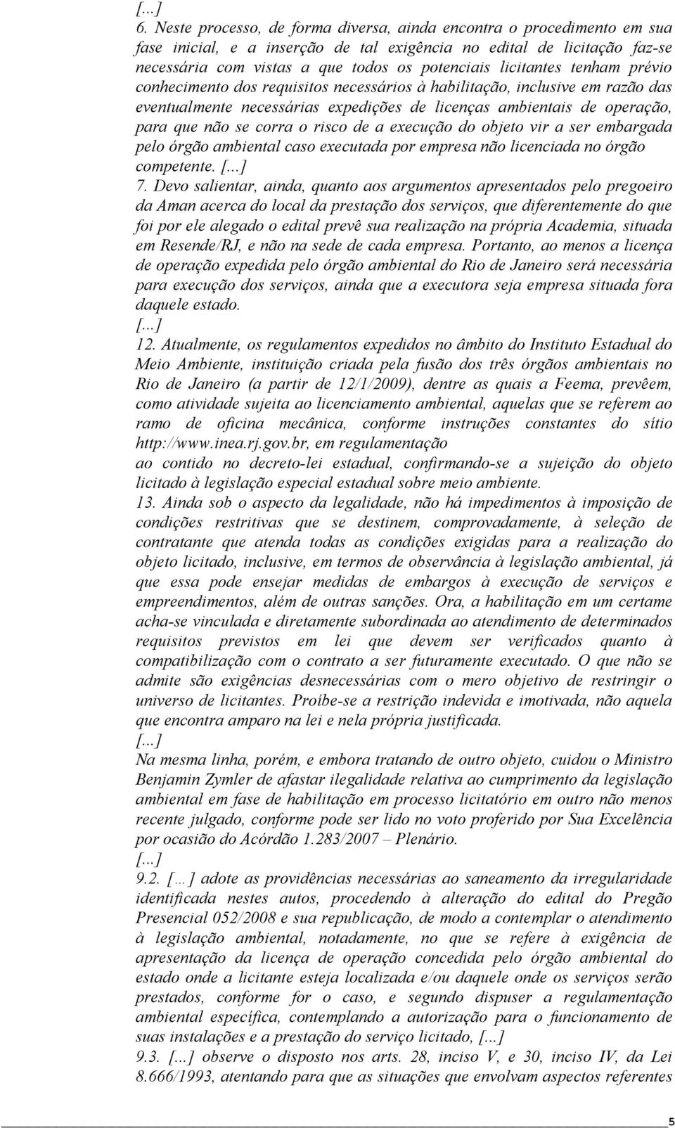 risco de a execução do objeto vir a ser embargada pelo órgão ambiental caso executada por empresa não licenciada no órgão competente. 7.