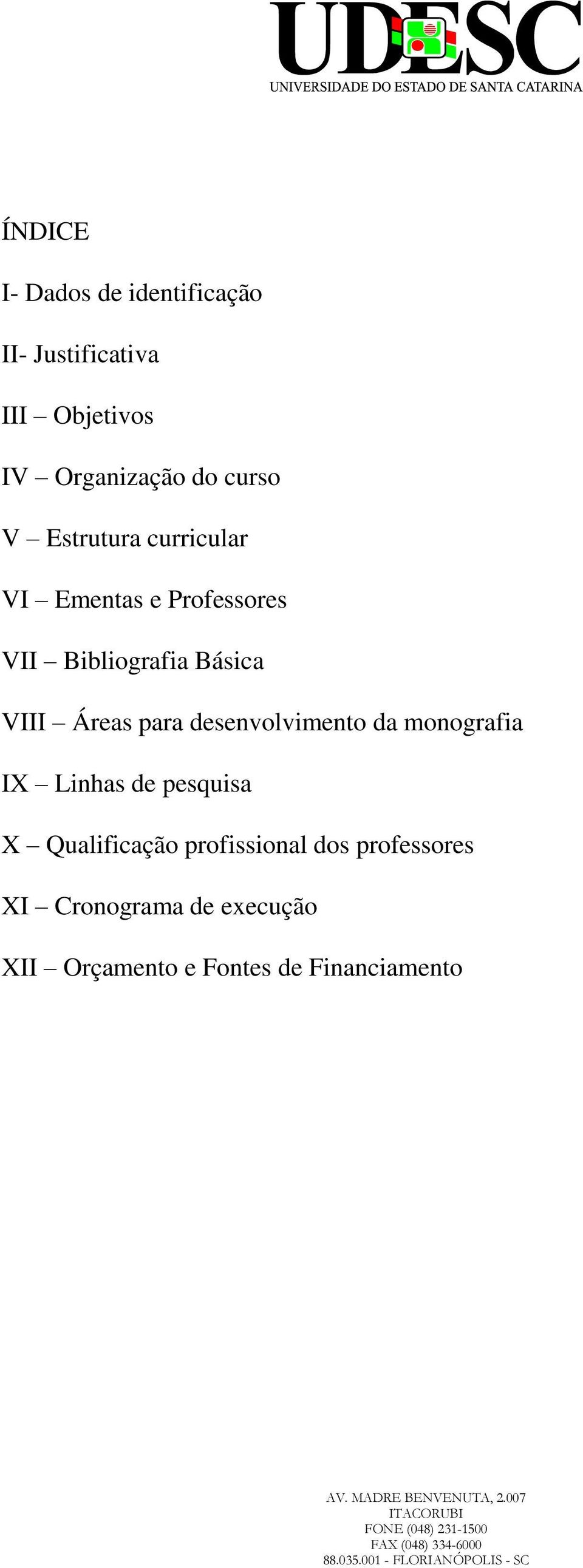 Áreas para desenvolvimento da monografia IX Linhas de pesquisa X Qualificação