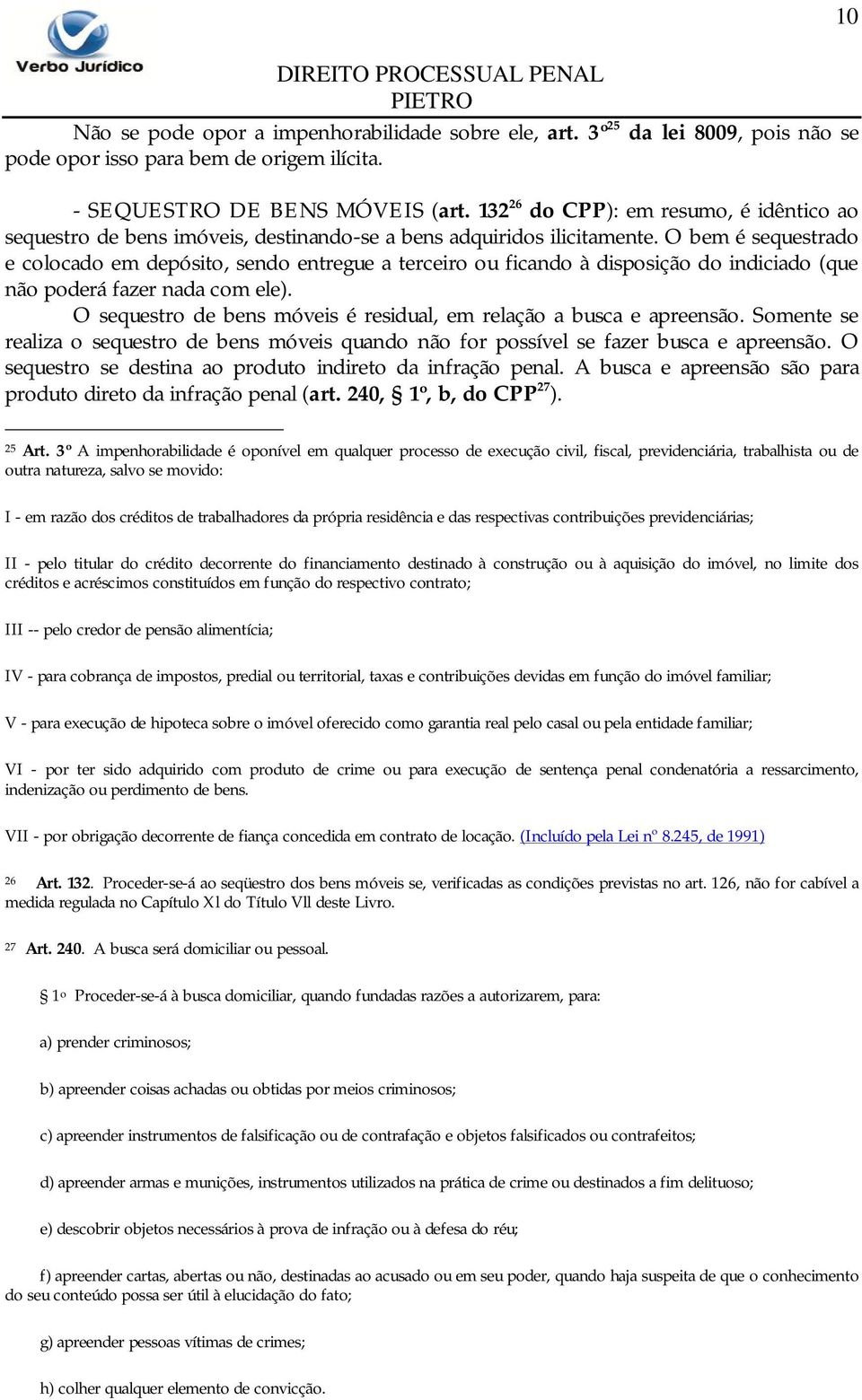 O bem é sequestrado e colocado em depósito, sendo entregue a terceiro ou ficando à disposição do indiciado (que não poderá fazer nada com ele).