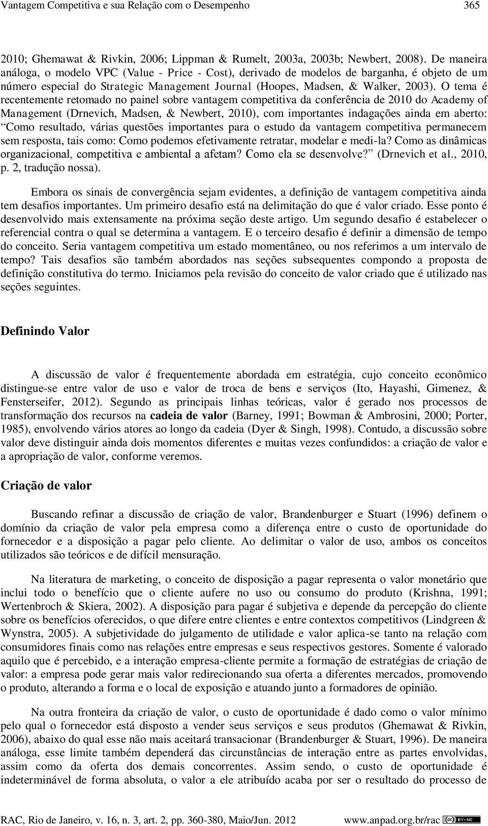 O tema é recentemente retomado no painel sobre vantagem competitiva da conferência de 2010 do Academy of Management (Drnevich, Madsen, & Newbert, 2010), com importantes indagações ainda em aberto: