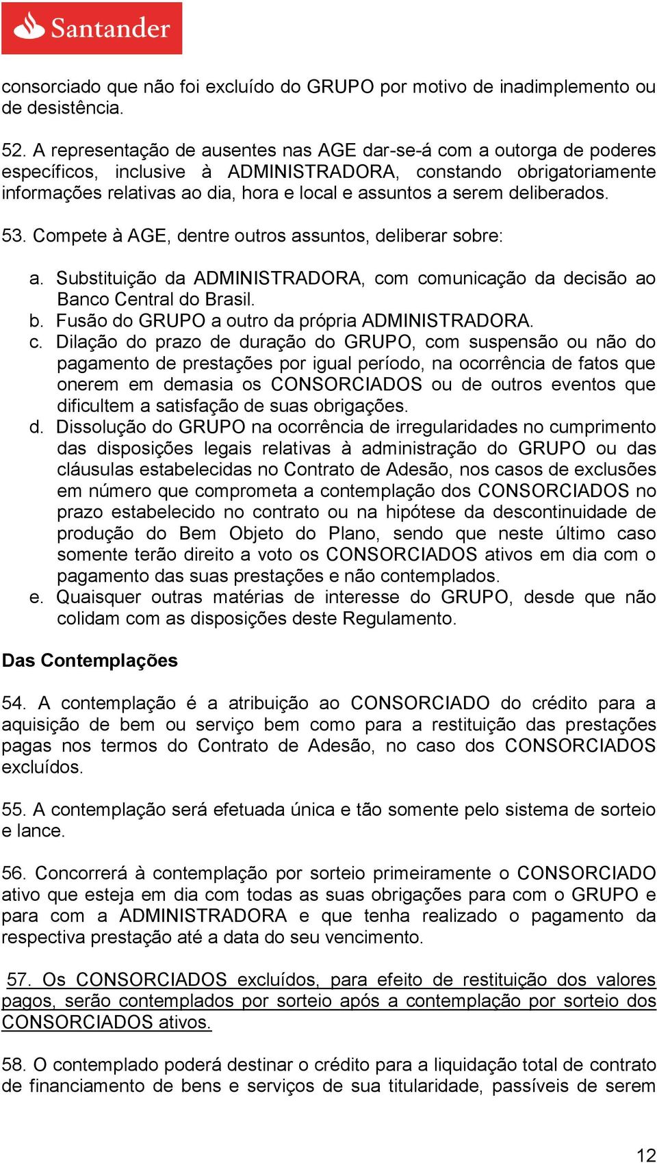 deliberados. 53. Compete à AGE, dentre outros assuntos, deliberar sobre: a. Substituição da ADMINISTRADORA, com comunicação da decisão ao Banco Central do Brasil. b.