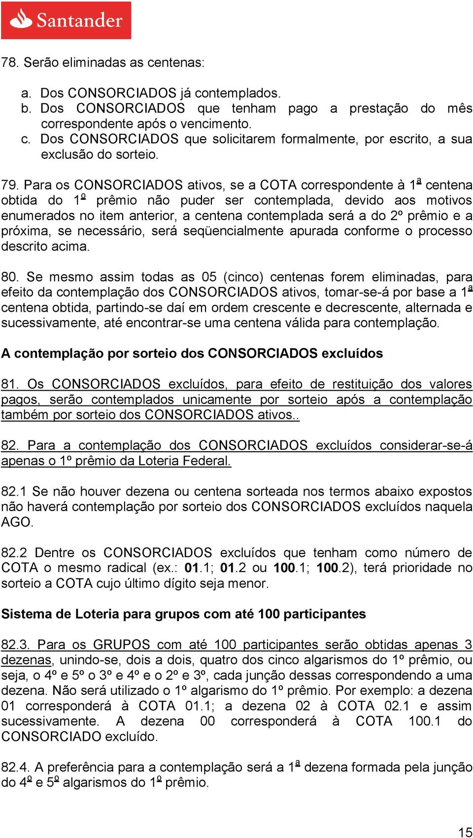 2º prêmio e a próxima, se necessário, será seqüencialmente apurada conforme o processo descrito acima. 80.