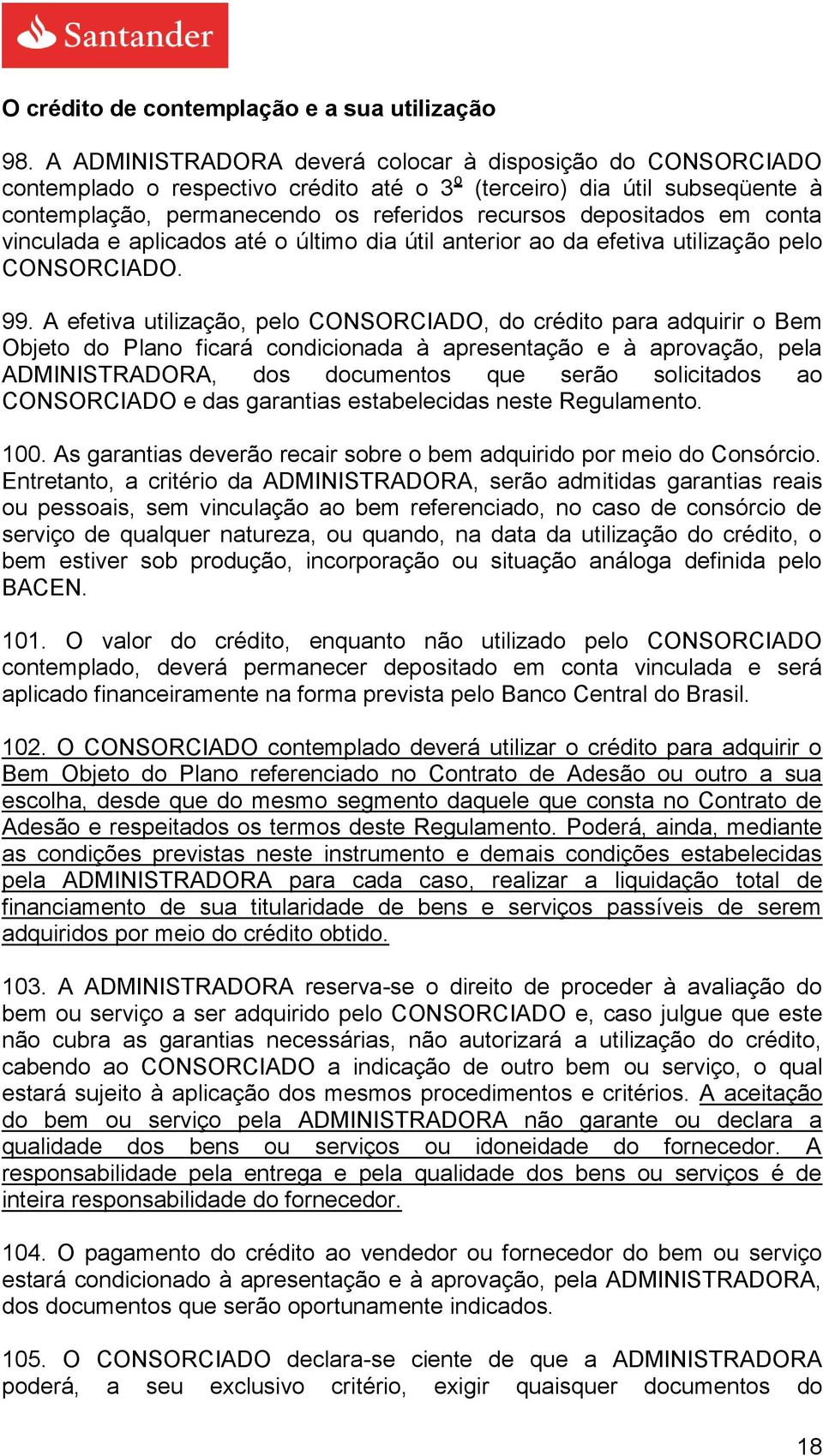 em conta vinculada e aplicados até o último dia útil anterior ao da efetiva utilização pelo CONSORCIADO. 99.