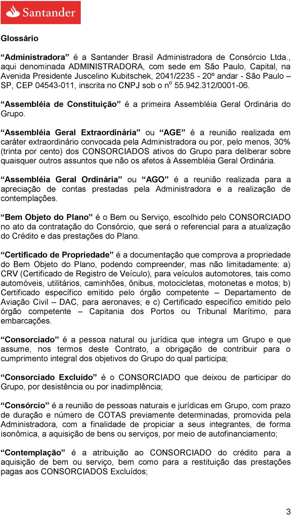 312/0001-06. Assembléia de Constituição é a primeira Assembléia Geral Ordinária do Grupo.