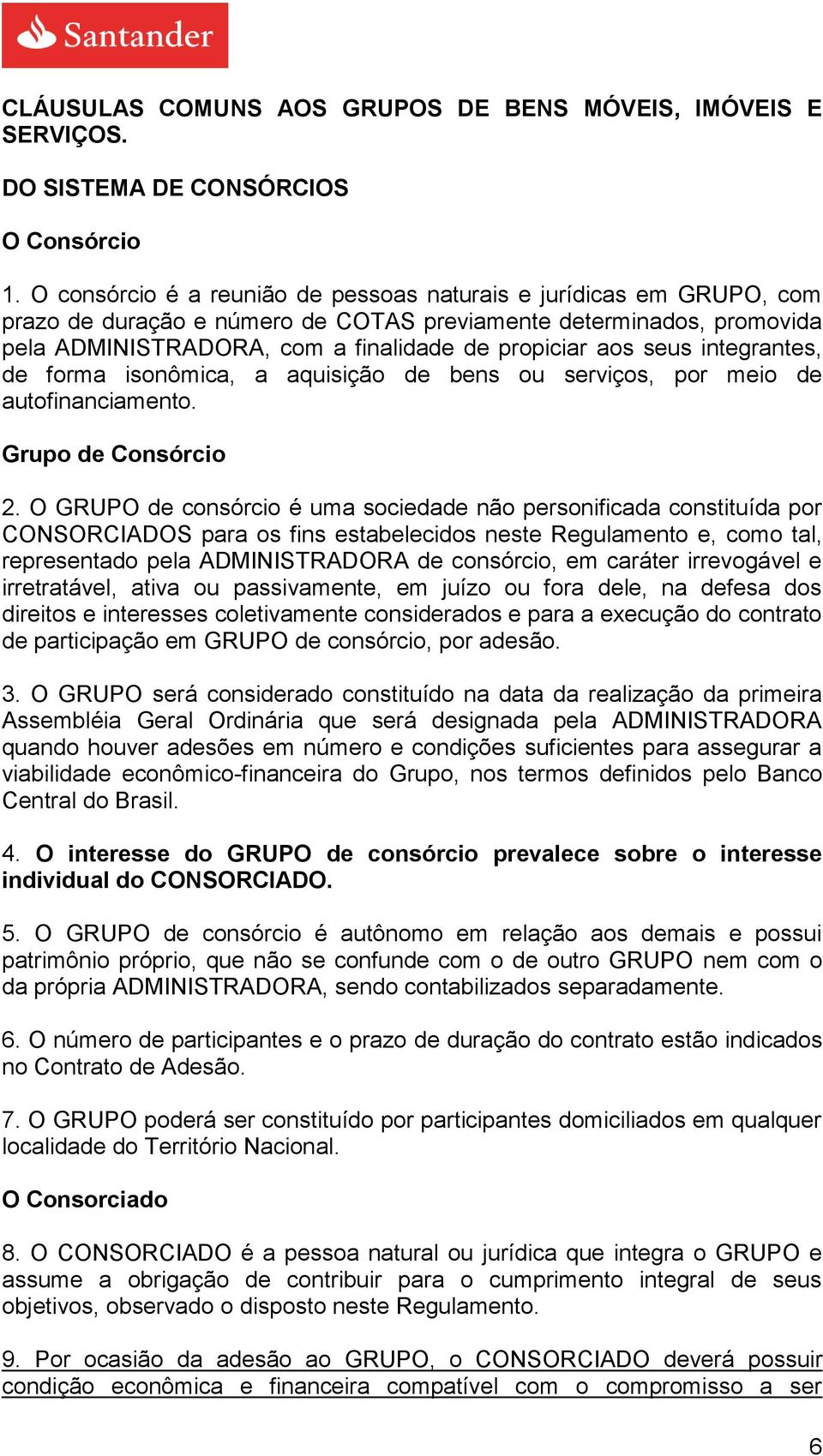 seus integrantes, de forma isonômica, a aquisição de bens ou serviços, por meio de autofinanciamento. Grupo de Consórcio 2.