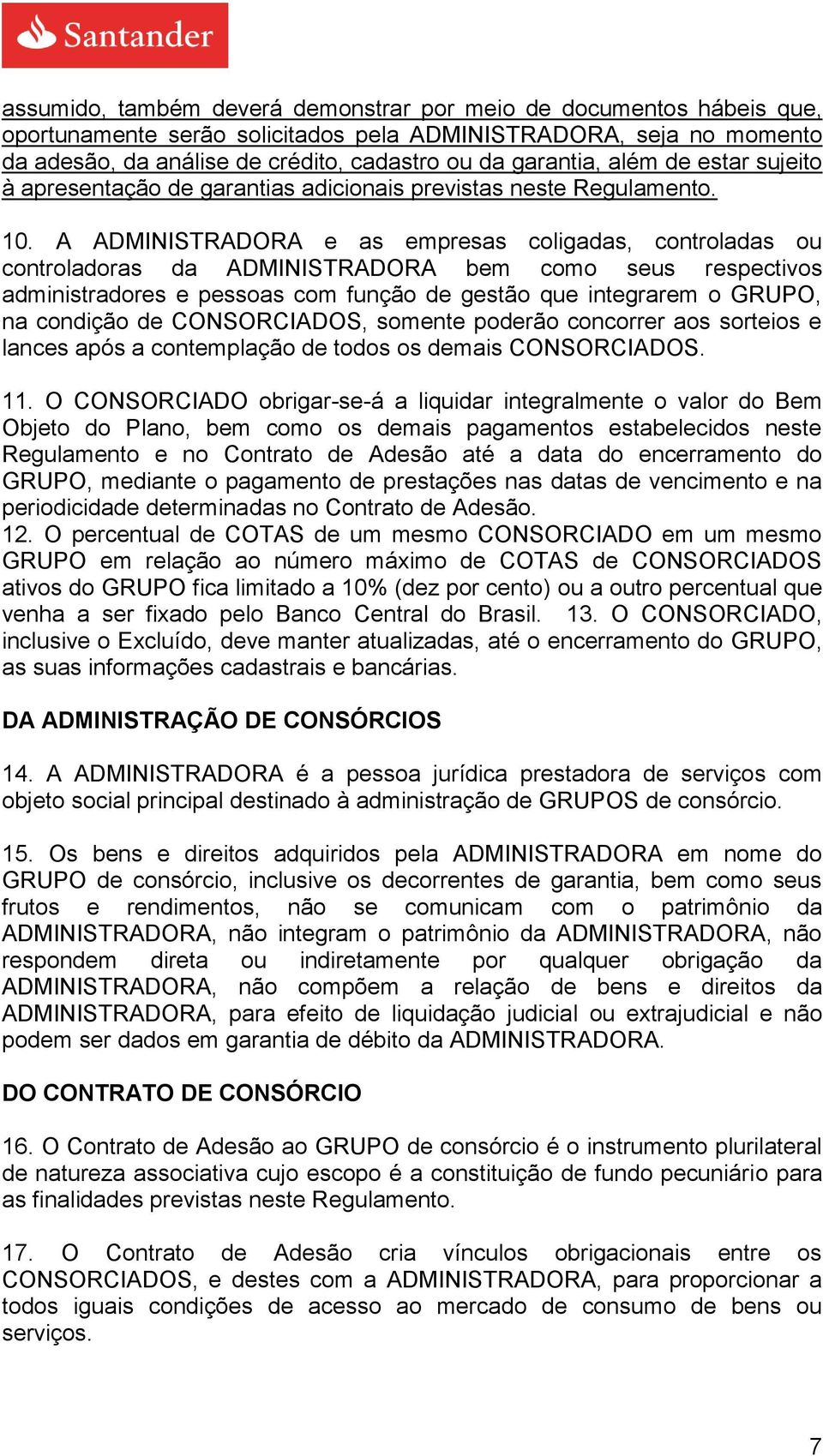 A ADMINISTRADORA e as empresas coligadas, controladas ou controladoras da ADMINISTRADORA bem como seus respectivos administradores e pessoas com função de gestão que integrarem o GRUPO, na condição