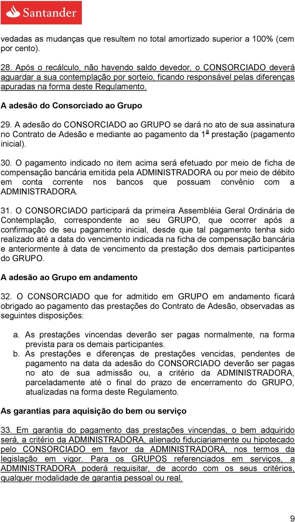 A adesão do Consorciado ao Grupo 29. A adesão do CONSORCIADO ao GRUPO se dará no ato de sua assinatura no Contrato de Adesão e mediante ao pagamento da 1 a prestação (pagamento inicial). 30.