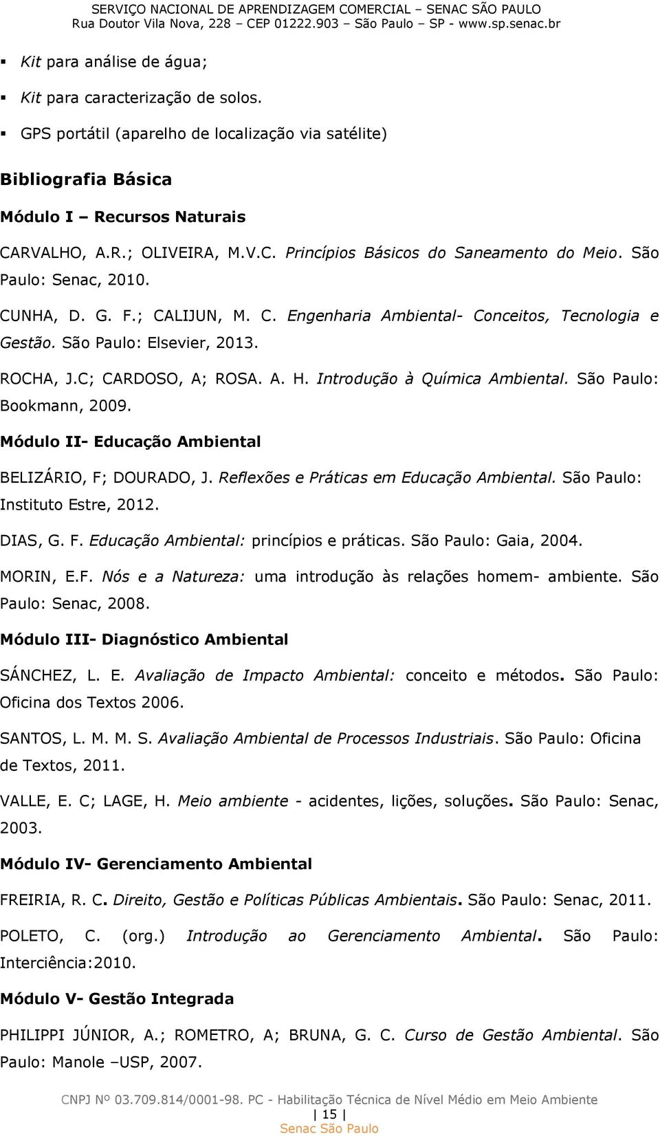 São Paulo: Elsevier, 2013. ROCHA, J.C; CARDOSO, A; ROSA. A. H. Introdução à Química Ambiental. São Paulo: Bookmann, 2009. Módulo II- Educação Ambiental BELIZÁRIO, F; DOURADO, J.